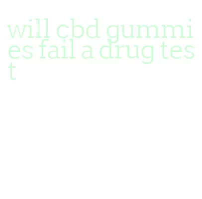 will cbd gummies fail a drug test