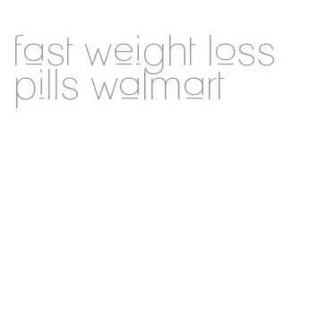 fast weight loss pills walmart
