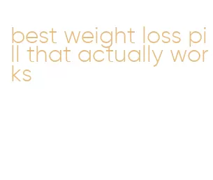 best weight loss pill that actually works