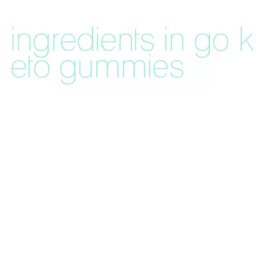 ingredients in go keto gummies