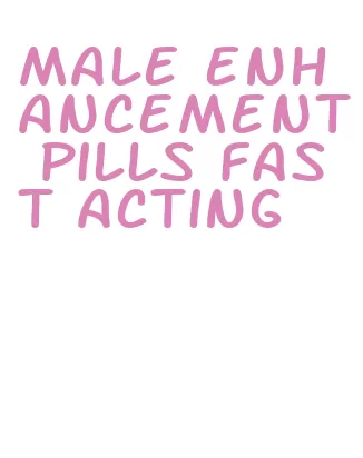 male enhancement pills fast acting