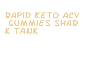 rapid keto acv gummies shark tank