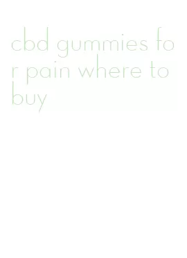 cbd gummies for pain where to buy