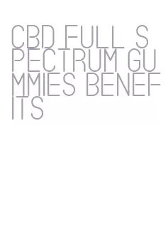 cbd full spectrum gummies benefits