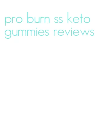 pro burn ss keto gummies reviews