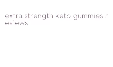 extra strength keto gummies reviews