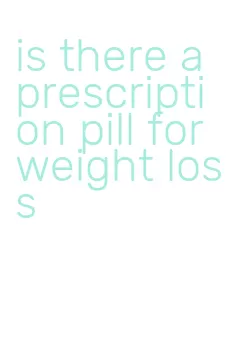 is there a prescription pill for weight loss