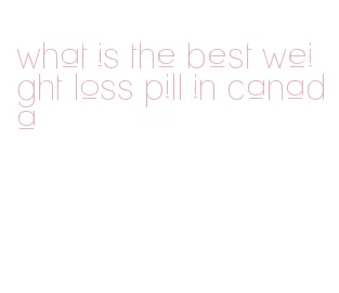 what is the best weight loss pill in canada