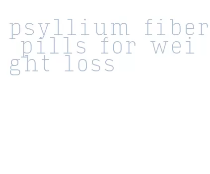 psyllium fiber pills for weight loss