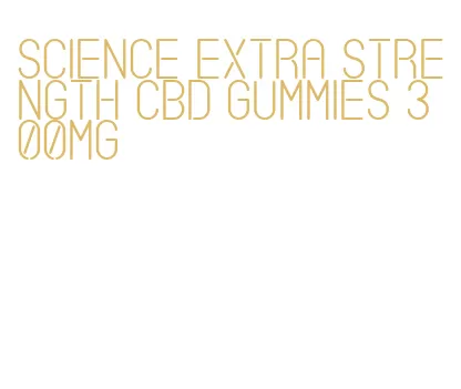 science extra strength cbd gummies 300mg