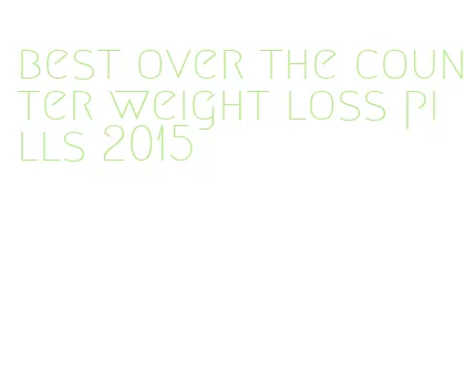 best over the counter weight loss pills 2015