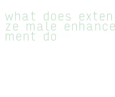 what does extenze male enhancement do
