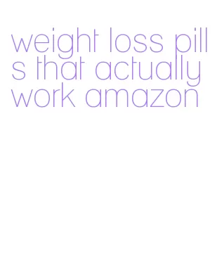 weight loss pills that actually work amazon