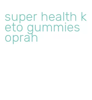 super health keto gummies oprah