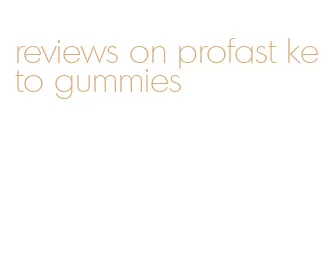 reviews on profast keto gummies
