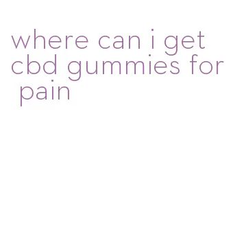 where can i get cbd gummies for pain