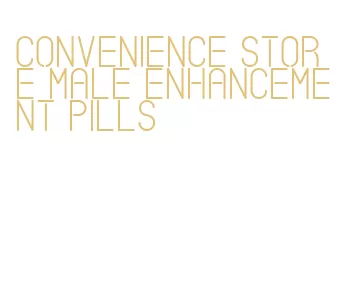 convenience store male enhancement pills