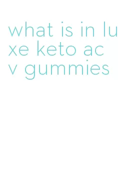 what is in luxe keto acv gummies