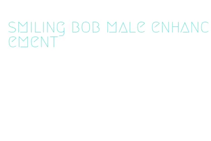 smiling bob male enhancement