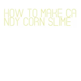 how to make candy corn slime