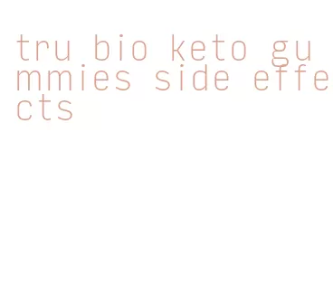 tru bio keto gummies side effects