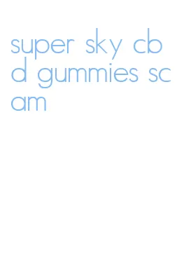 super sky cbd gummies scam