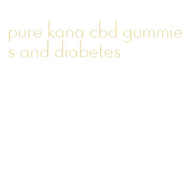 pure kana cbd gummies and diabetes