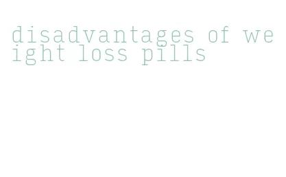 disadvantages of weight loss pills