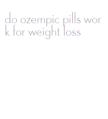 do ozempic pills work for weight loss