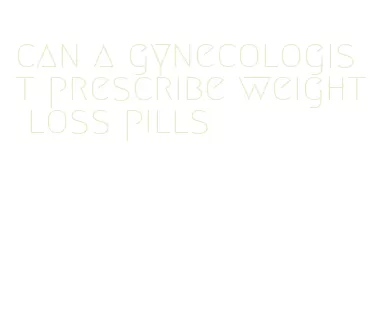 can a gynecologist prescribe weight loss pills