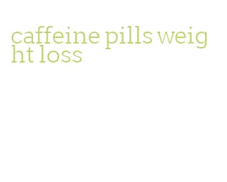 caffeine pills weight loss