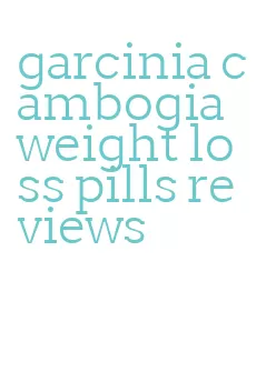 garcinia cambogia weight loss pills reviews