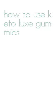 how to use keto luxe gummies