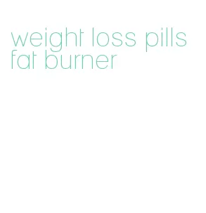 weight loss pills fat burner