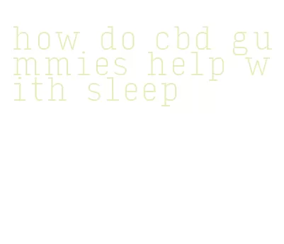 how do cbd gummies help with sleep