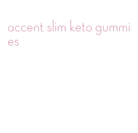 accent slim keto gummies