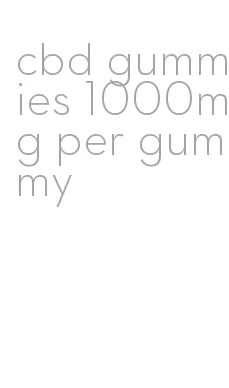 cbd gummies 1000mg per gummy