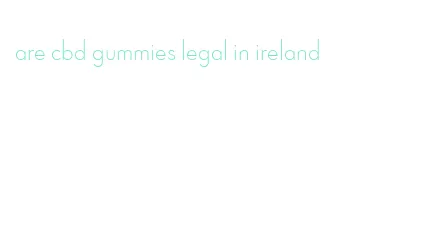are cbd gummies legal in ireland