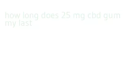 how long does 25 mg cbd gummy last