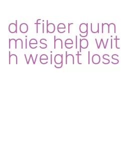 do fiber gummies help with weight loss