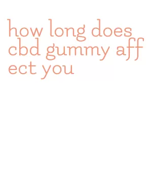 how long does cbd gummy affect you