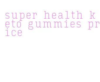 super health keto gummies price