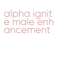 alpha ignite male enhancement