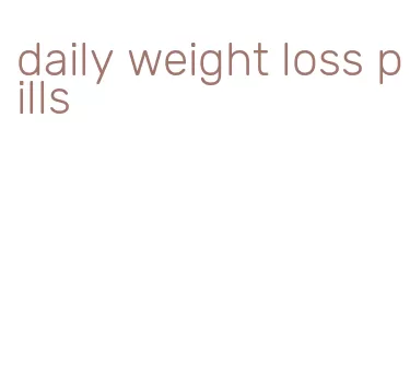 daily weight loss pills