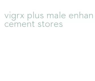 vigrx plus male enhancement stores