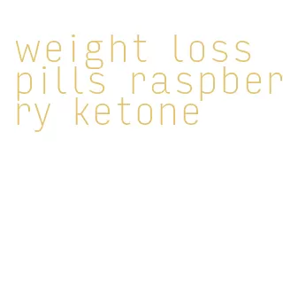 weight loss pills raspberry ketone