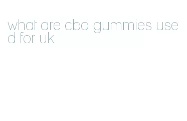 what are cbd gummies used for uk