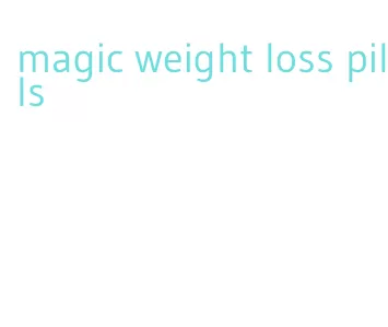 magic weight loss pills