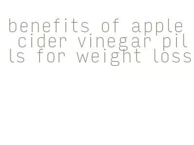 benefits of apple cider vinegar pills for weight loss
