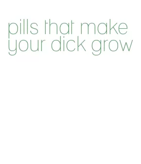 pills that make your dick grow